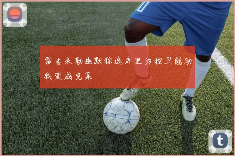 雷吉米勒幽默称选库里为控卫能助我变成克莱